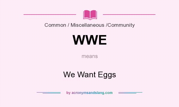 What does WWE mean? It stands for We Want Eggs