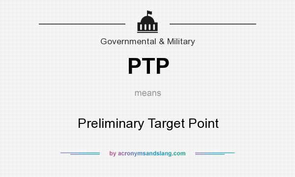 What does PTP mean? It stands for Preliminary Target Point