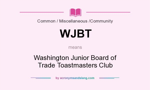 What does WJBT mean? It stands for Washington Junior Board of Trade Toastmasters Club