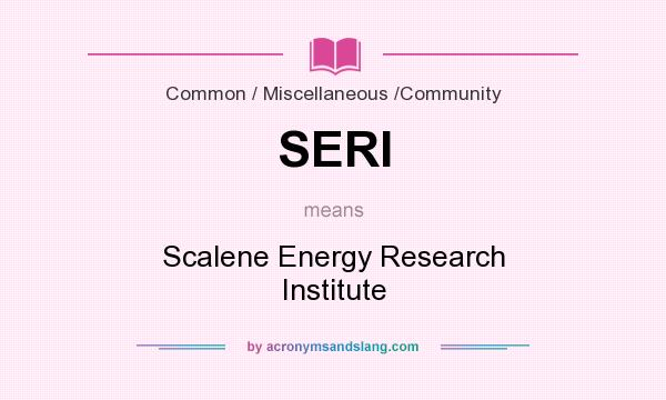 What does SERI mean? It stands for Scalene Energy Research Institute