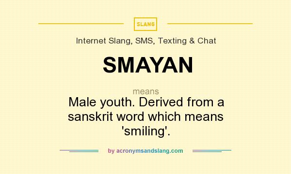 What does SMAYAN mean? It stands for Male youth. Derived from a sanskrit word which means `smiling`.