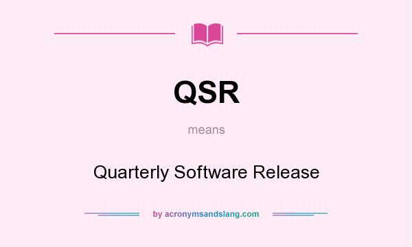 What does QSR mean? It stands for Quarterly Software Release
