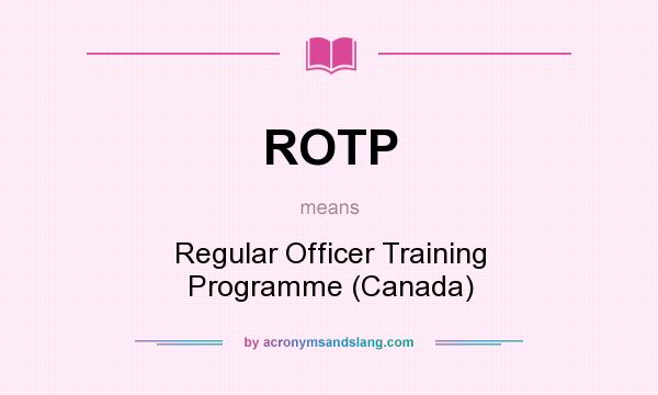 What does ROTP mean? It stands for Regular Officer Training Programme (Canada)