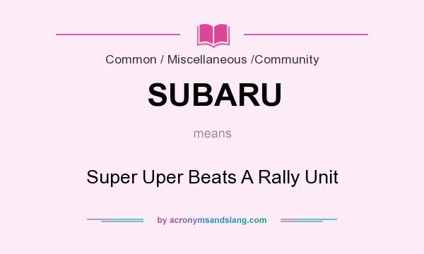 What does SUBARU mean? It stands for Super Uper Beats A Rally Unit