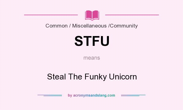 What does STFU mean? It stands for Steal The Funky Unicorn