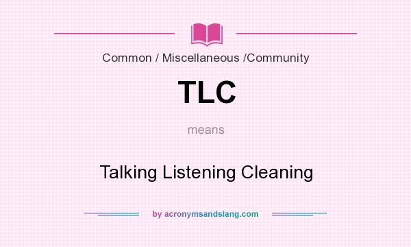 What does TLC mean? It stands for Talking Listening Cleaning