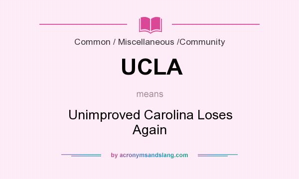What does UCLA mean? It stands for Unimproved Carolina Loses Again