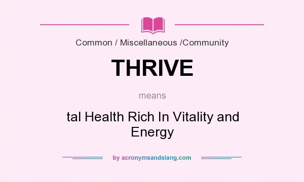 What does THRIVE mean? It stands for tal Health Rich In Vitality and Energy