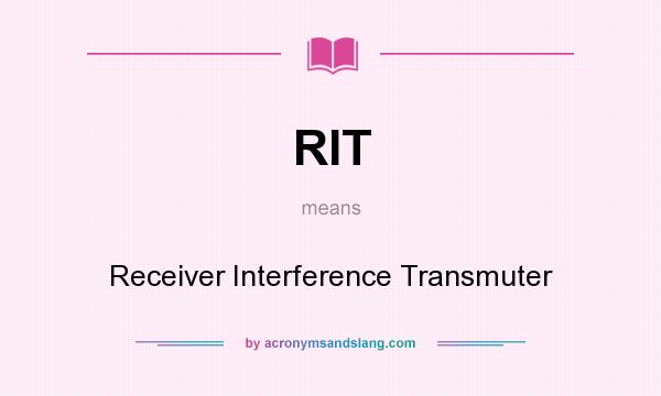 What does RIT mean? It stands for Receiver Interference Transmuter