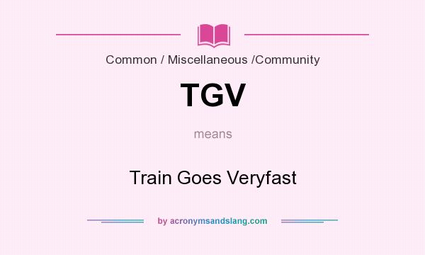 What does TGV mean? It stands for Train Goes Veryfast