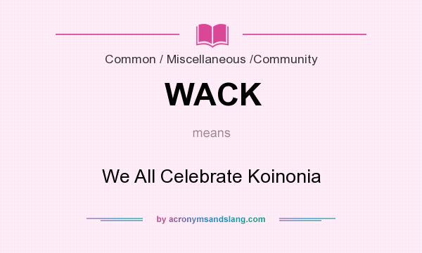 What does WACK mean? It stands for We All Celebrate Koinonia