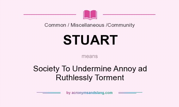 What does STUART mean? It stands for Society To Undermine Annoy ad Ruthlessly Torment