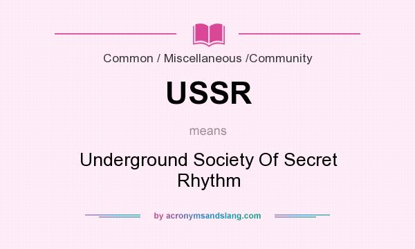 What does USSR mean? It stands for Underground Society Of Secret Rhythm