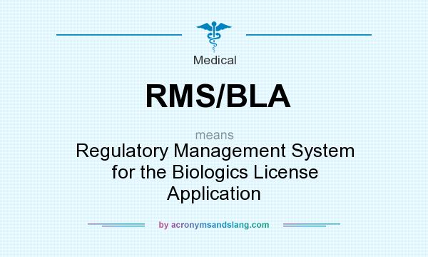 What does RMS/BLA mean? It stands for Regulatory Management System for the Biologics License Application