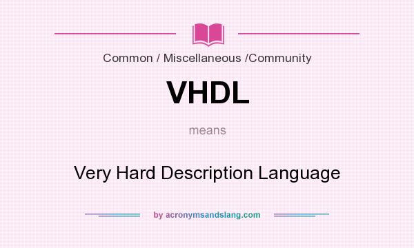 What does VHDL mean? It stands for Very Hard Description Language