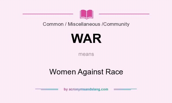 What does WAR mean? It stands for Women Against Race
