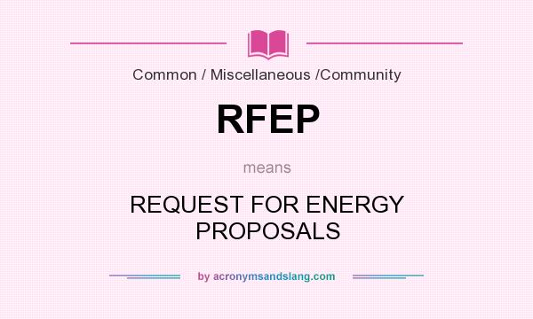 What does RFEP mean? It stands for REQUEST FOR ENERGY PROPOSALS