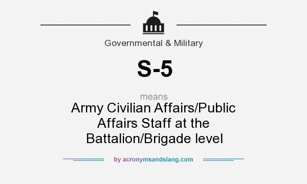 What does S-5 mean? It stands for Army Civilian Affairs/Public Affairs Staff at the Battalion/Brigade level