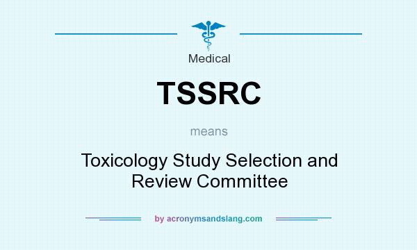 What does TSSRC mean? It stands for Toxicology Study Selection and Review Committee