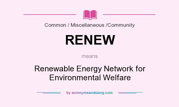 What does RENEW mean? It stands for Renewable Energy Network for Environmental Welfare