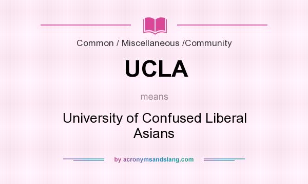 What does UCLA mean? It stands for University of Confused Liberal Asians