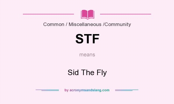 What does STF mean? It stands for Sid The Fly