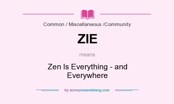 What does ZIE mean? It stands for Zen Is Everything - and Everywhere