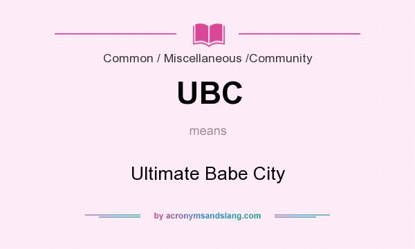 What does UBC mean? It stands for Ultimate Babe City