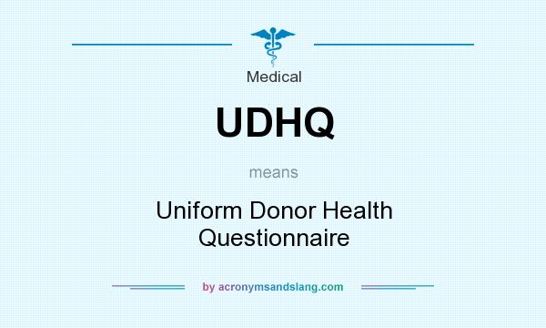 What does UDHQ mean? It stands for Uniform Donor Health Questionnaire