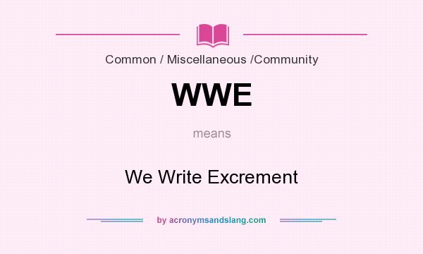 What does WWE mean? It stands for We Write Excrement