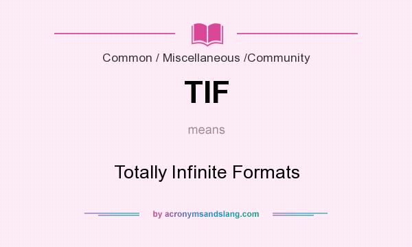 What does TIF mean? It stands for Totally Infinite Formats