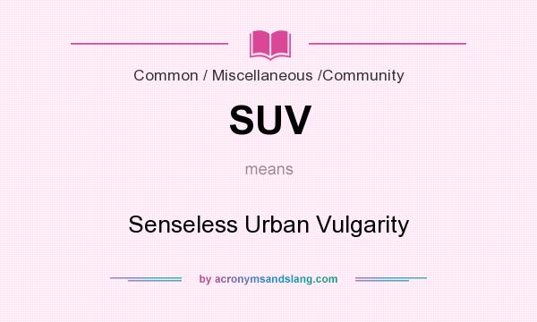 What does SUV mean? It stands for Senseless Urban Vulgarity