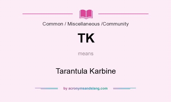 What does TK mean? It stands for Tarantula Karbine