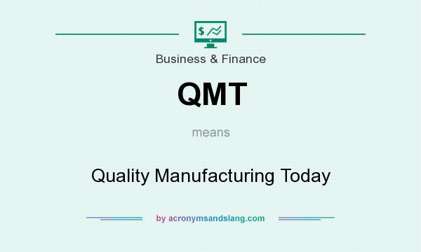 What does QMT mean? It stands for Quality Manufacturing Today