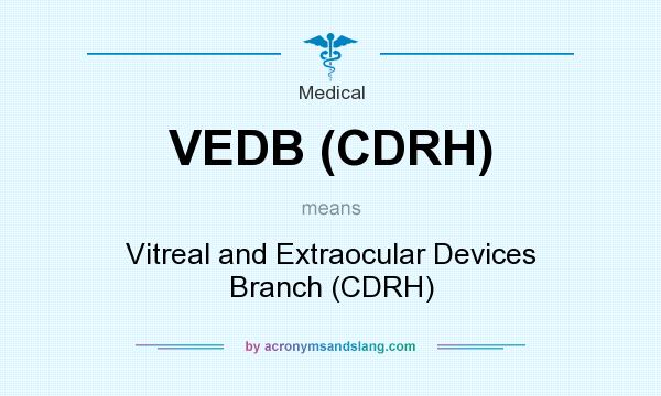 What does VEDB (CDRH) mean? It stands for Vitreal and Extraocular Devices Branch (CDRH)