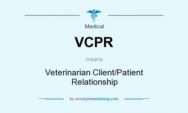 What does VCPR mean? It stands for Veterinarian Client/Patient Relationship