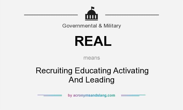 What does REAL mean? It stands for Recruiting Educating Activating And Leading