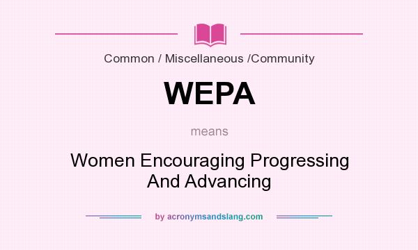 What does WEPA mean? It stands for Women Encouraging Progressing And Advancing