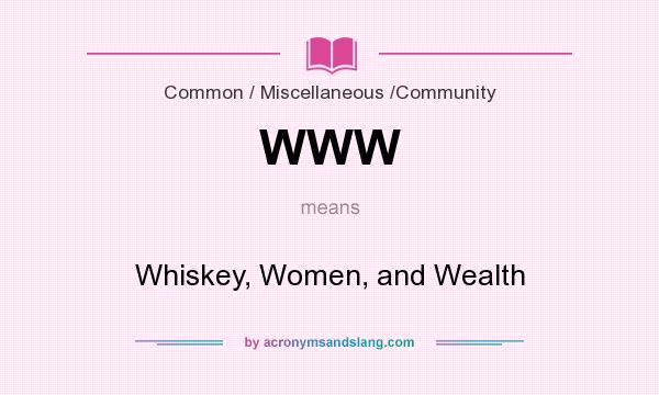 What does WWW mean? It stands for Whiskey, Women, and Wealth