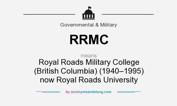 What does RRMC mean? It stands for Royal Roads Military College (British Columbia) (1940–1995) now Royal Roads University