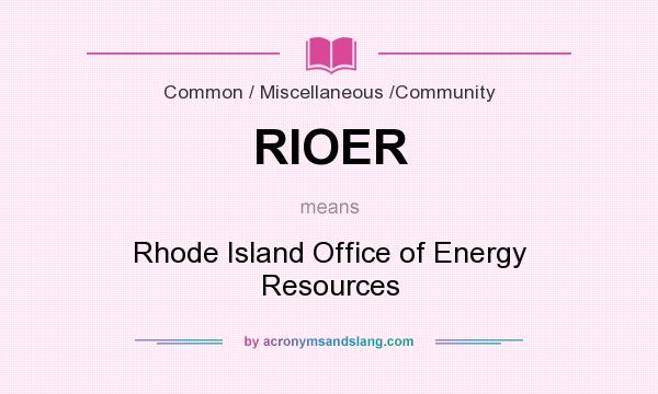 What does RIOER mean? It stands for Rhode Island Office of Energy Resources