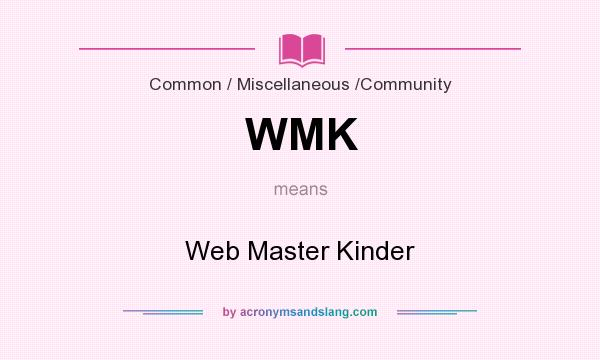 What does WMK mean? It stands for Web Master Kinder