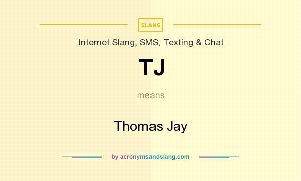What does TJ mean? It stands for Thomas Jay