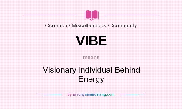 What does VIBE mean? It stands for Visionary Individual Behind Energy