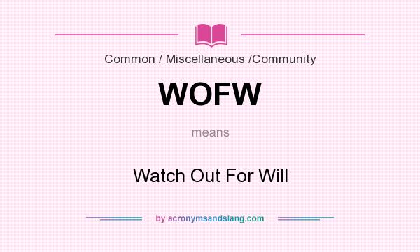 What does WOFW mean? It stands for Watch Out For Will