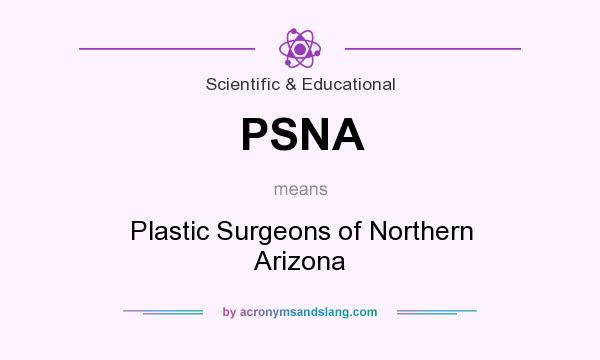 What does PSNA mean? It stands for Plastic Surgeons of Northern Arizona