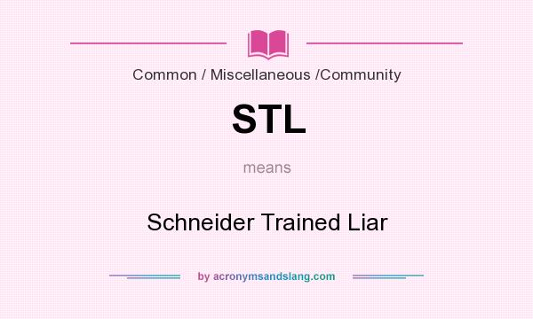 What does STL mean? It stands for Schneider Trained Liar
