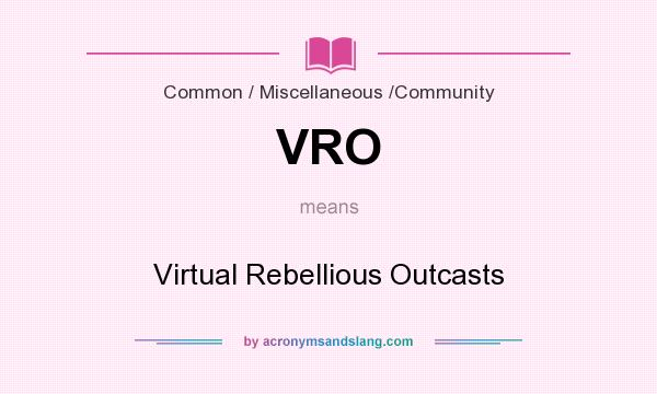 What does VRO mean? It stands for Virtual Rebellious Outcasts
