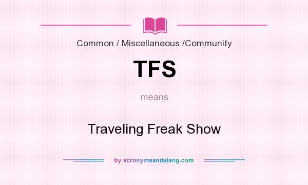 What does TFS mean? It stands for Traveling Freak Show