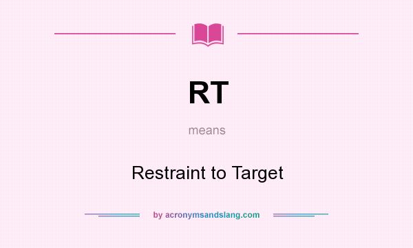 What does RT mean? It stands for Restraint to Target